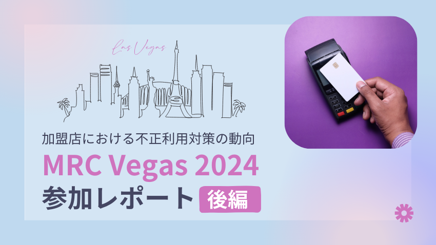 MRC Vegas 2024 参加レポート｜加盟店における不正利用対策の動向（後編）