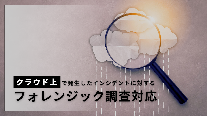 クラウド上で発生したインシデントに対するフォレンジック調査対応について