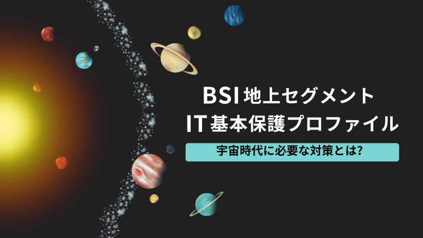 BSI地上セグメントIT基本保護プロファイルを解説｜宇宙時代に必要な対策とは？
