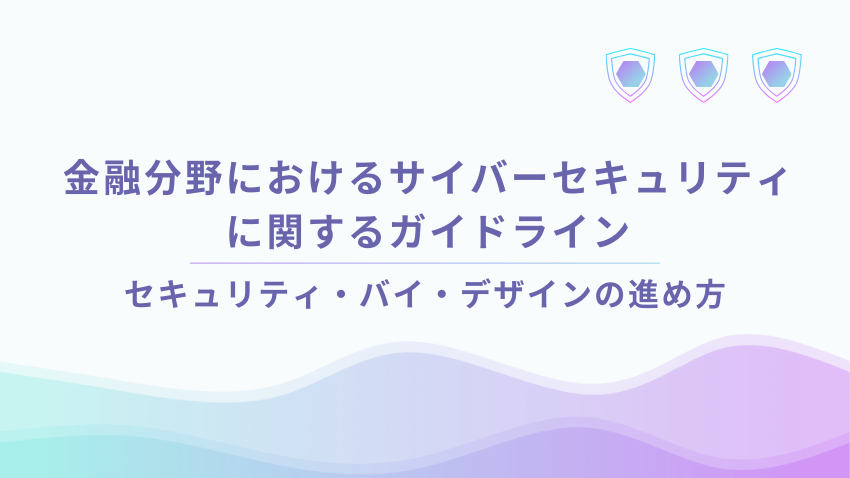 金融分野におけるサイバーセキュリティに関するガイドラインでも要件に｜セキュリティ・バイ・デザインの進め方
