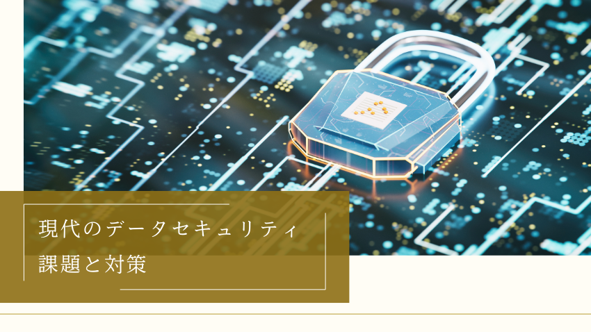 現代のデータセキュリティ課題と対策