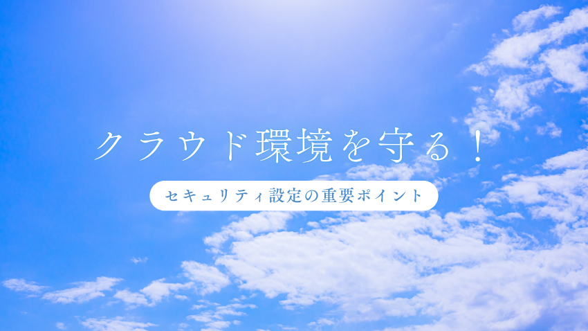 クラウド環境を守る！セキュリティ設定の重要ポイント