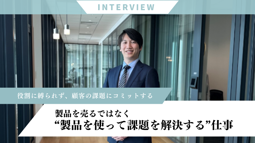 blogtop役割に縛られず、顧客の課題にコミットする｜“製品を売る”ではなく“製品を使って課題を解決する”仕事