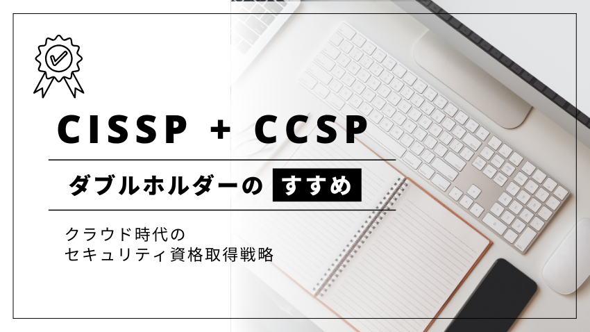 CISSP + CCSPダブルホルダーのすすめ ｜クラウドセキュリティのプロが語るメリットと戦略