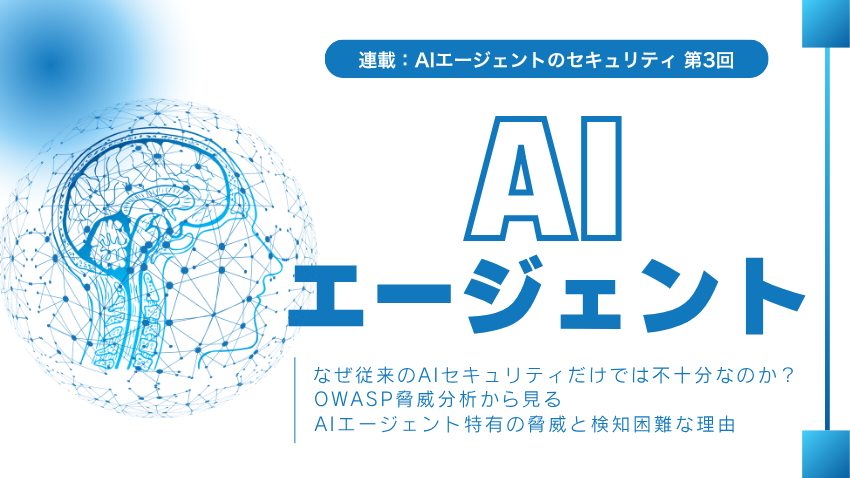 なぜ従来のAIセキュリティだけでは不十分なのか？ ｜OWASP 脅威分析から見るAIエージェント特有の脅威と検知困難な理由