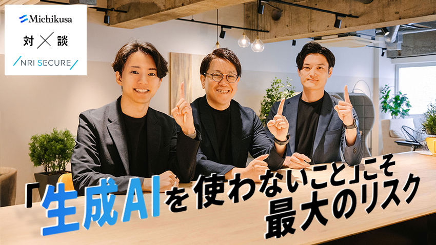 生成AIを使わないこと」こそ最大のリスク｜Michikusa×NRIセキュア対談