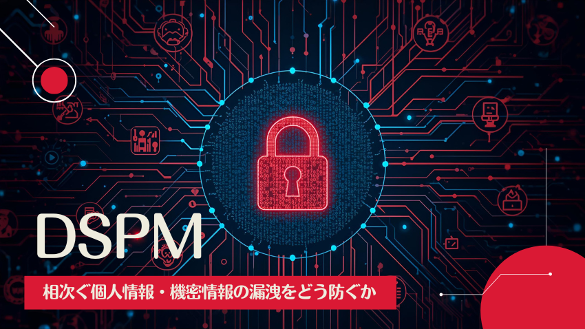 DSPMとは？相次ぐ個人情報・機密情報の漏洩をどう防ぐか