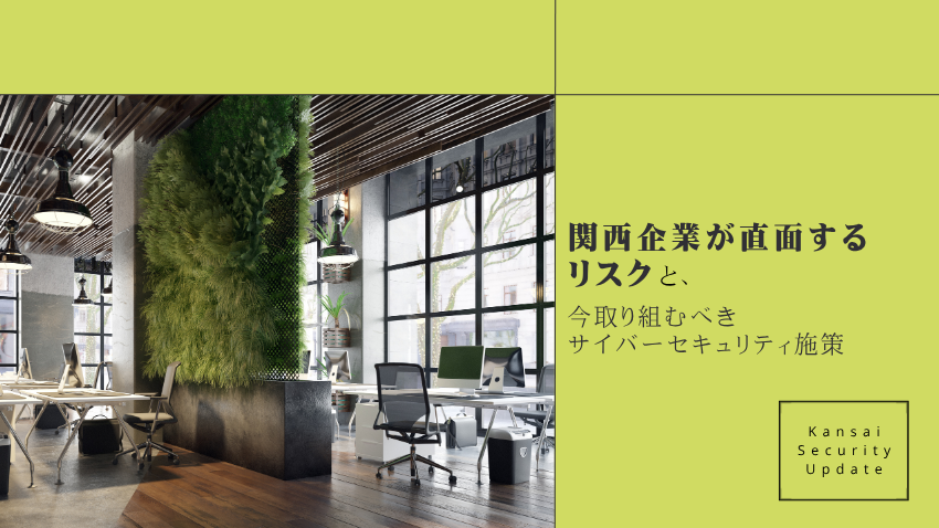 関西企業が直面するリスクと、今取り組むべきサイバーセキュリティ施策