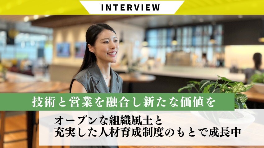 2024.09.06技術と営業を融合し新たな価値を。オープンな組織風土と充実した人材育成制度のもとで成長中