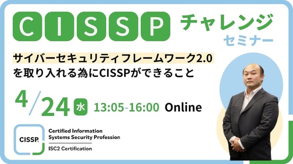 CISSPチャレンジセミナー ～サイバーセキュリティフレームワーク2.0を取り入れる為にCISSPができること～