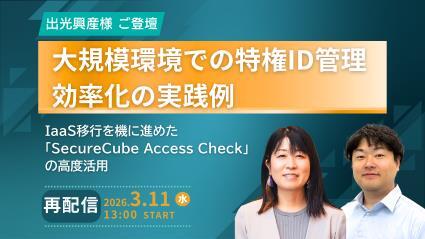【出光興産様ご登壇】大規模環境での特権ID管理効率化の実践例 ～IaaS移行を機に進めた「SecureCube Access Check」の高度活用～