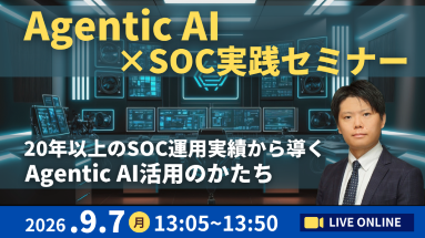 Agentic AI×SOC実践セミナー ～20年以上のSOC運用実績から導くAgentic AI活用のかたち～