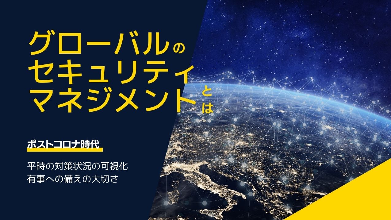 グローバル企業のセキュリティマネジメント｜ポストコロナ時代に必要な