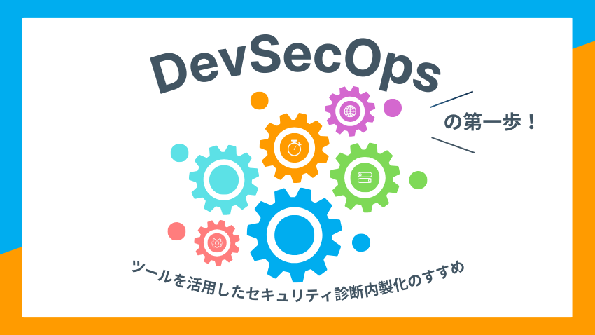 DevSecOpsの第一歩！ツールを活用したセキュリティ診断内製化のすすめ