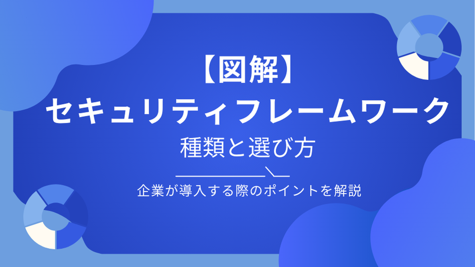 図解】セキュリティフレームワークの種類と選び方｜企業が導入する際の