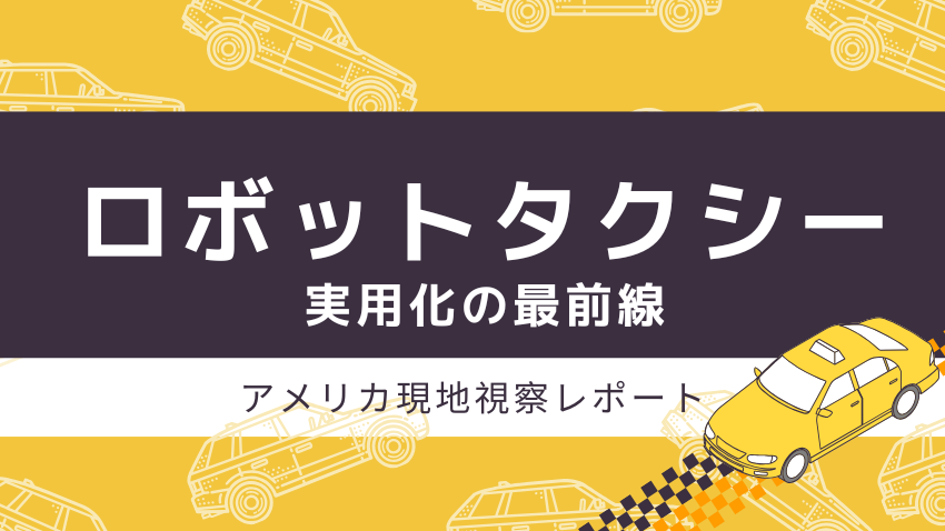 ロボットタクシー実用化の最前線｜Waymo・Zooxの米国視察レポートと